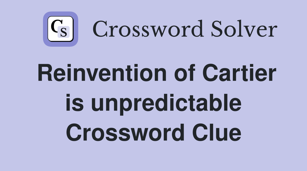 Reinvention of Cartier is unpredictable Crossword Clue