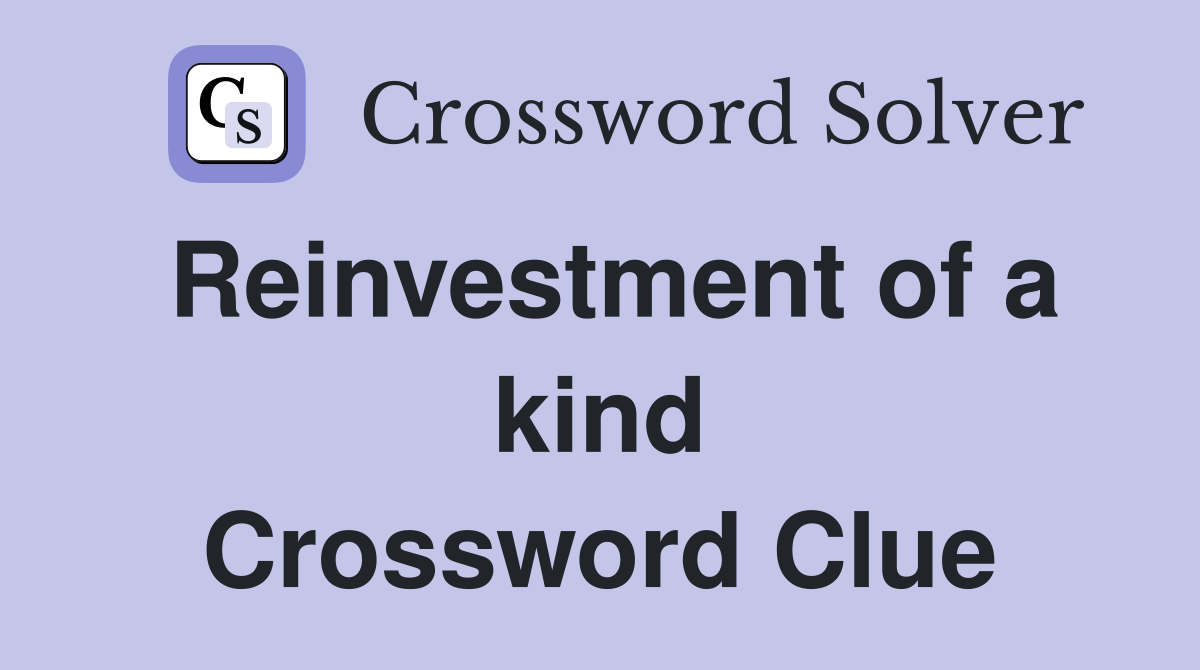 Reinvestment of a kind Crossword Clue