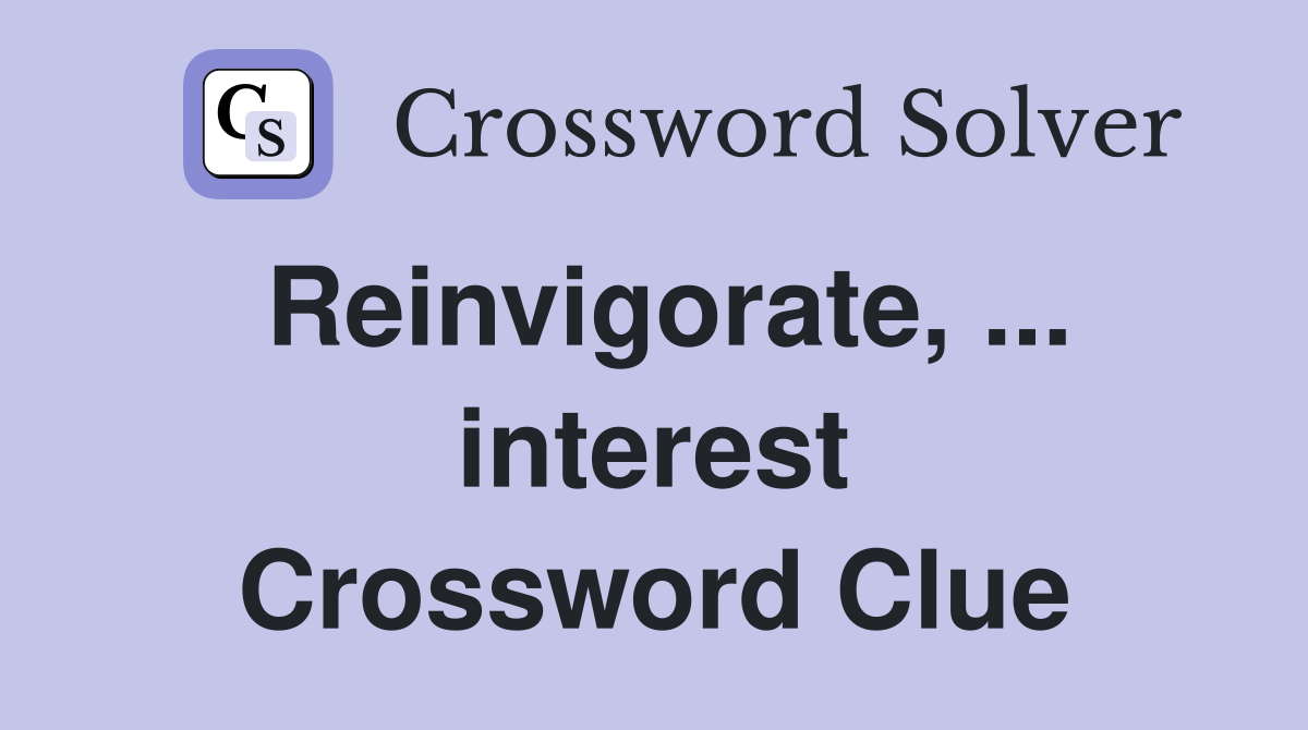 Reinvigorate, ... interest Crossword Clue