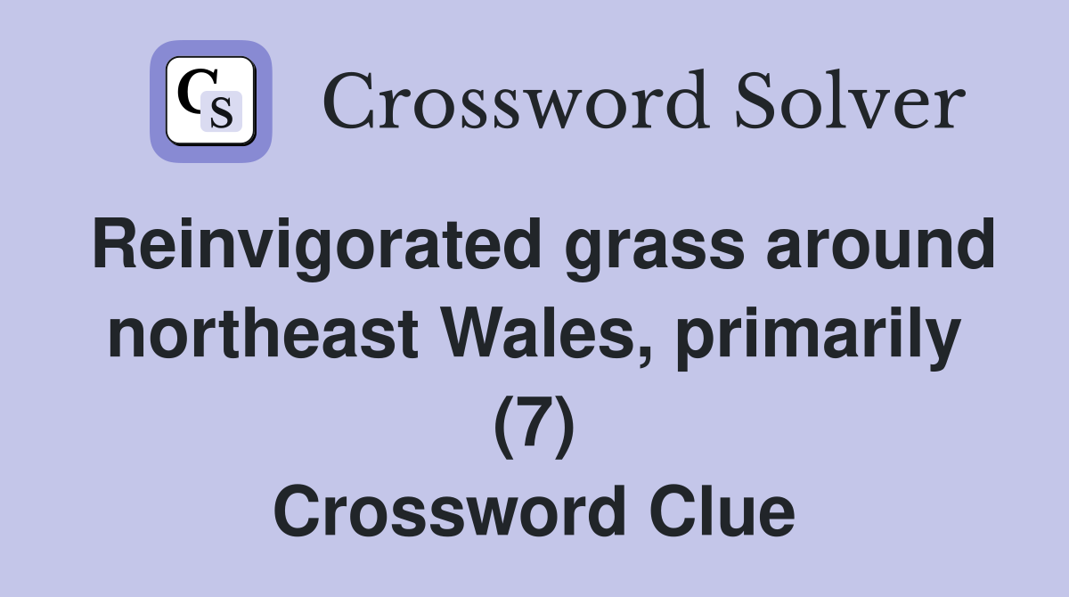 Reinvigorated grass around northeast Wales, primarily (7) Crossword Clue