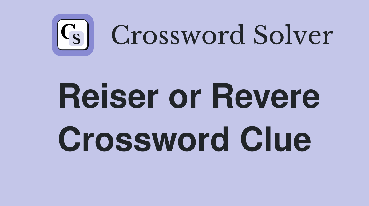 Reiser or Revere Crossword Clue