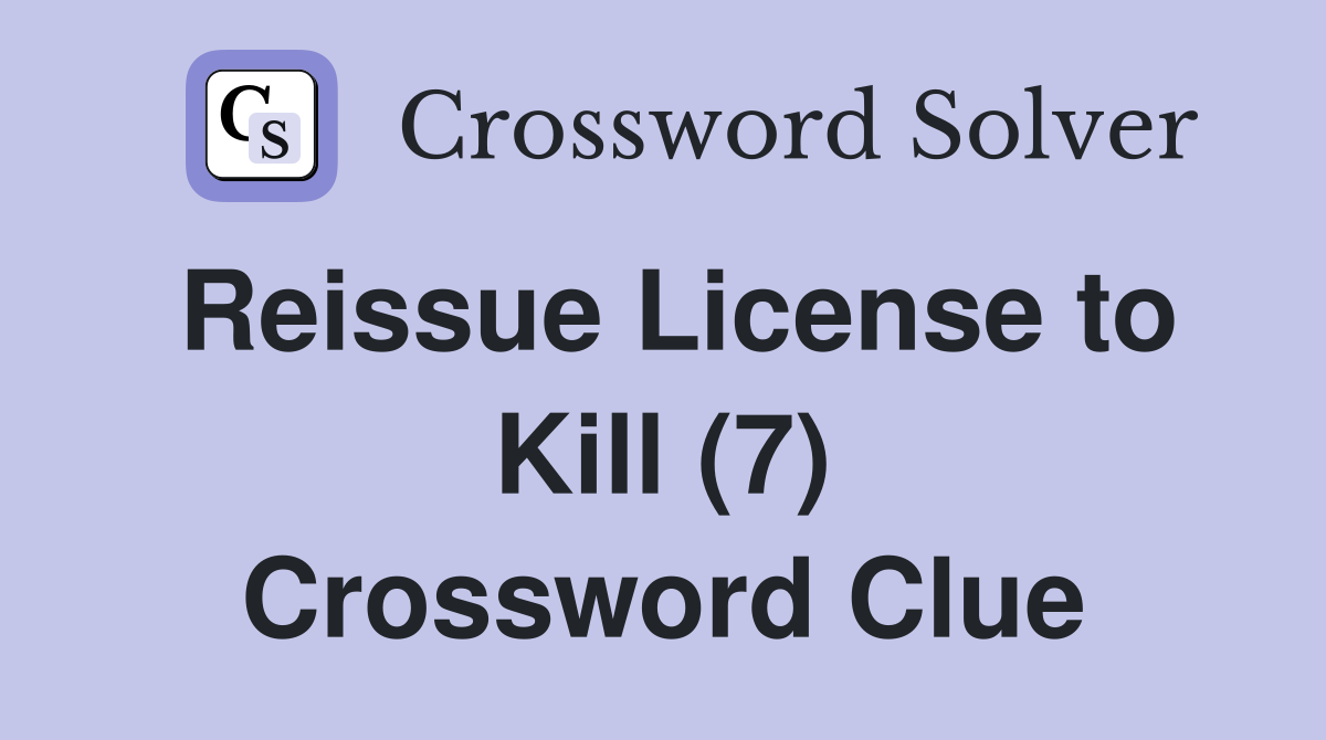 Reissue License to Kill (7) Crossword Clue