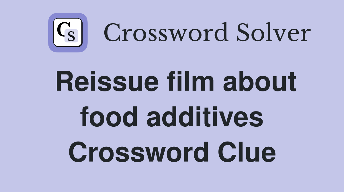 Reissue film about food additives Crossword Clue