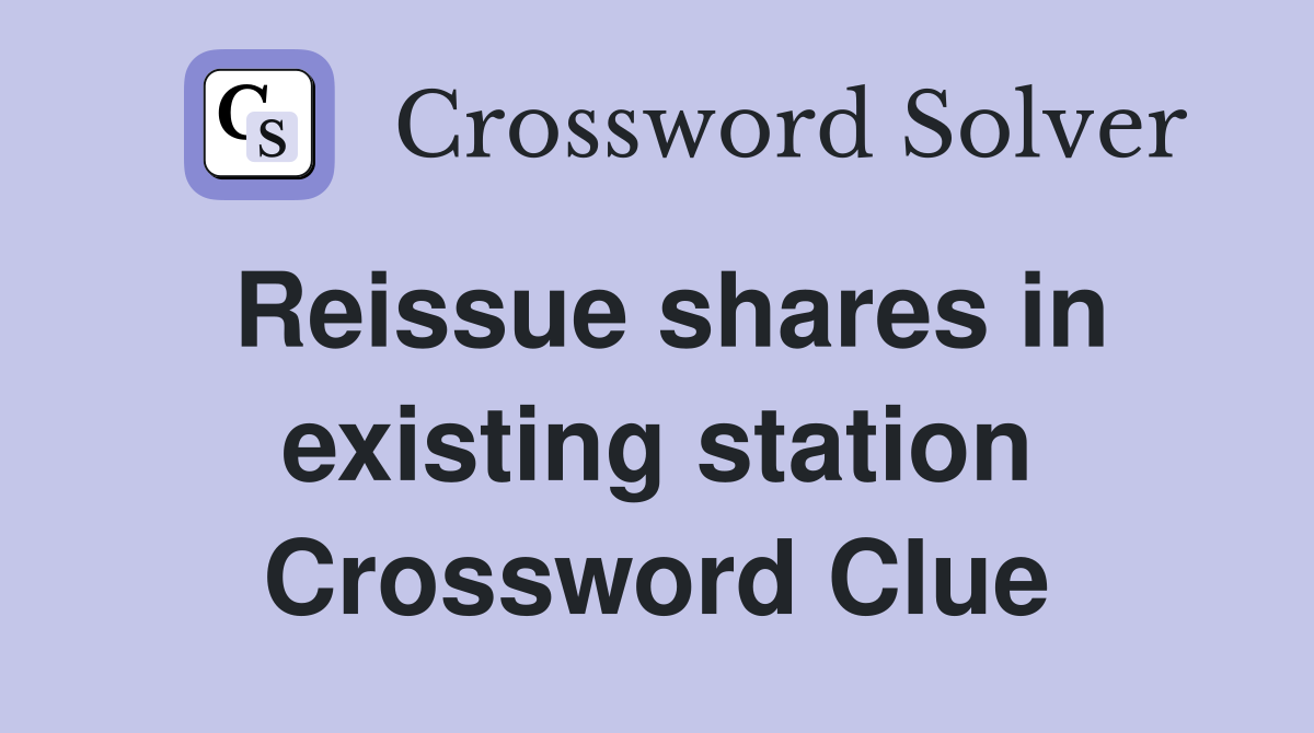 Reissue shares in existing station Crossword Clue