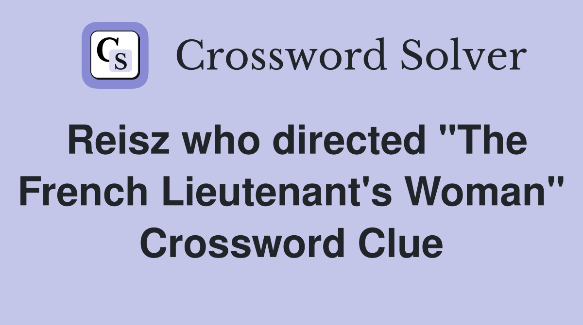 Reisz who directed "The French Lieutenant's Woman" Crossword Clue
