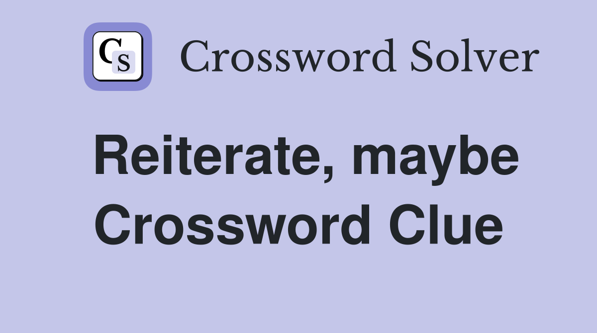 Reiterate, maybe Crossword Clue