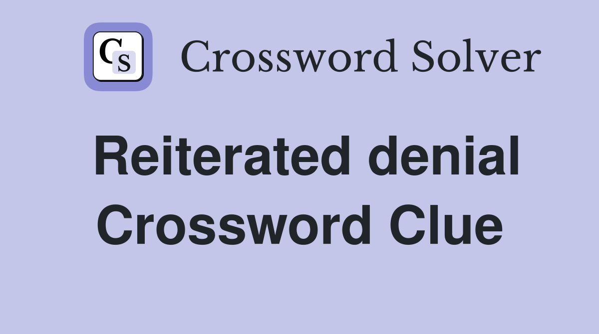 Reiterated denial Crossword Clue