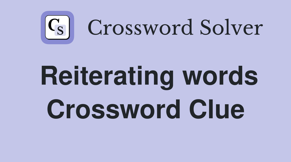 Reiterating words Crossword Clue