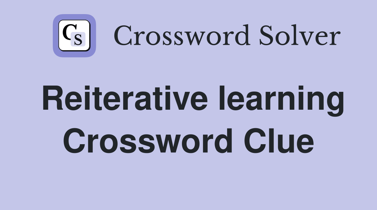 Reiterative learning Crossword Clue