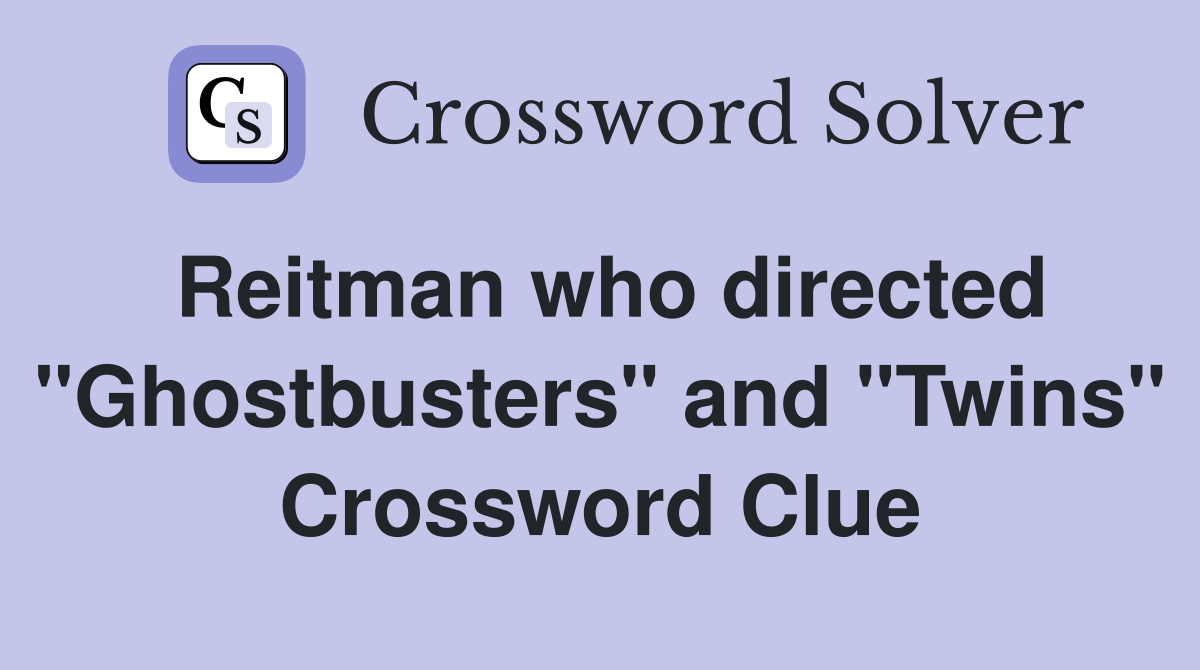 Reitman who directed "Ghostbusters" and "Twins" Crossword Clue