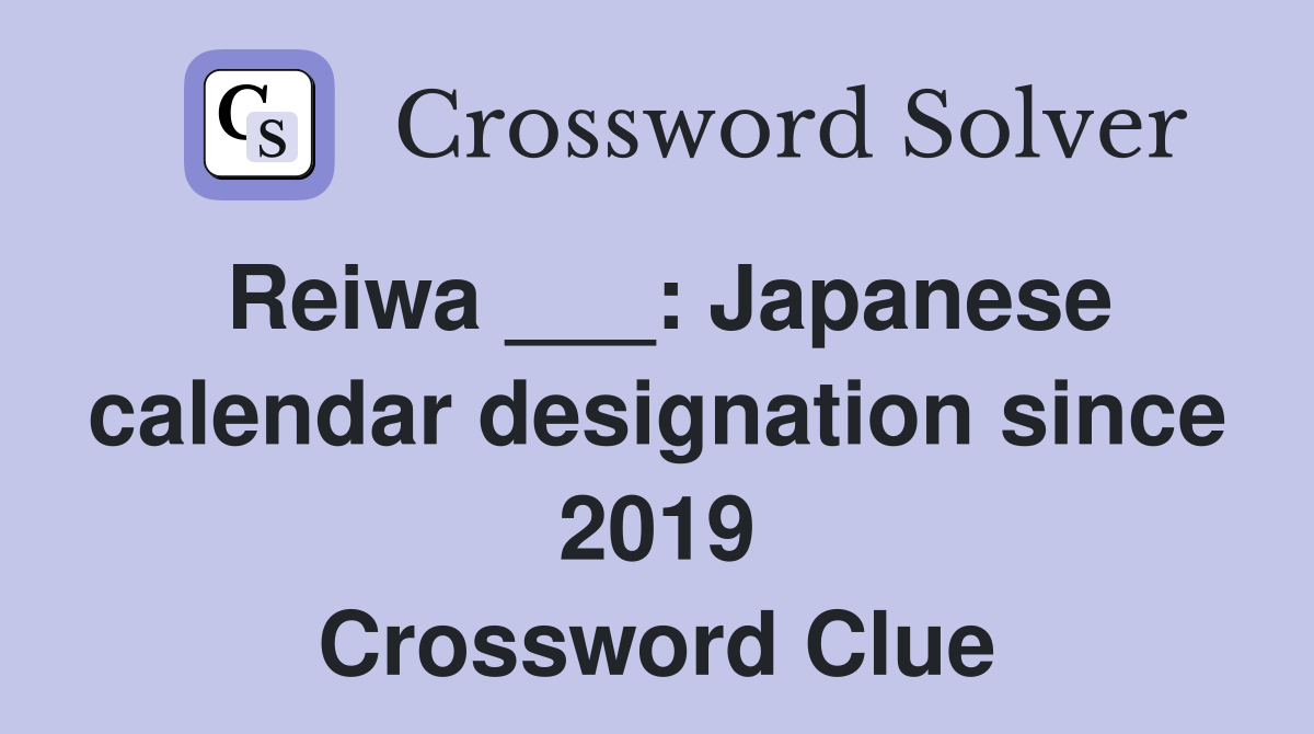 Reiwa ___: Japanese calendar designation since 2019 Crossword Clue