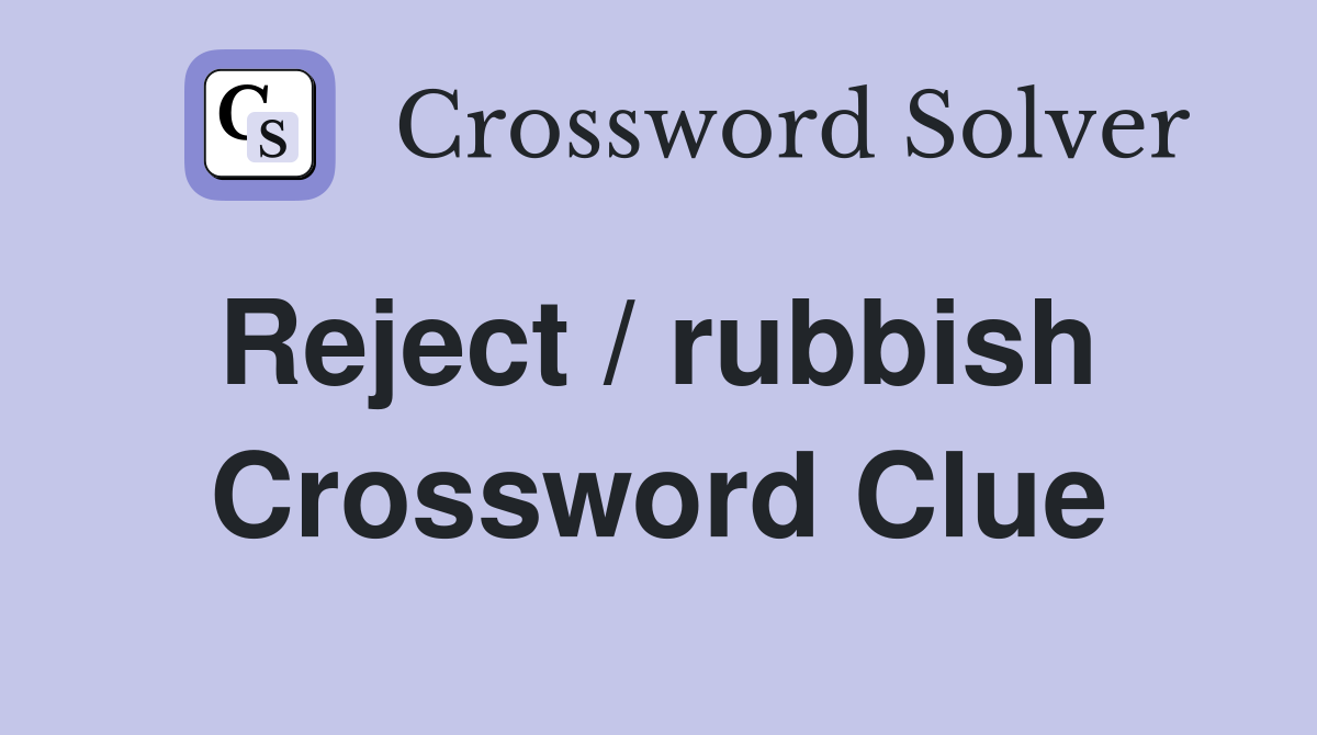 Reject / rubbish  Crossword Clue