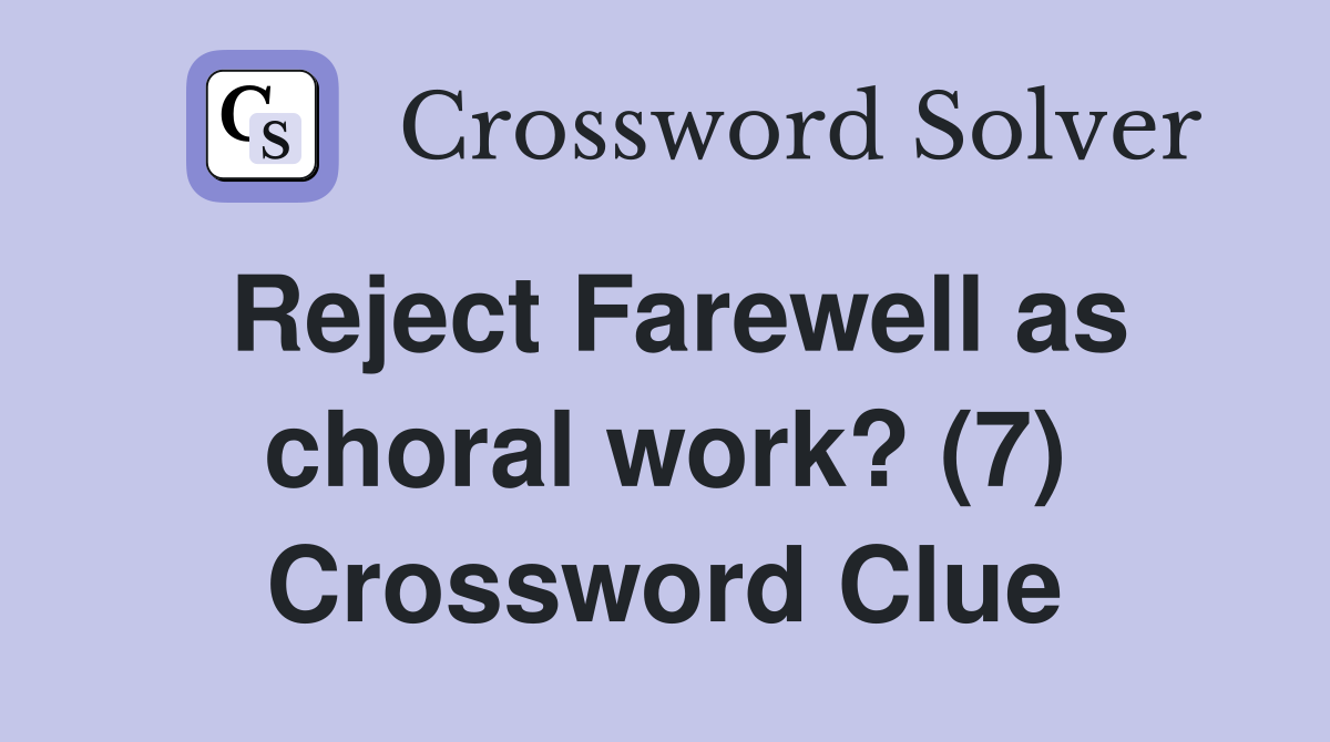 Reject Farewell as choral work? (7) Crossword Clue