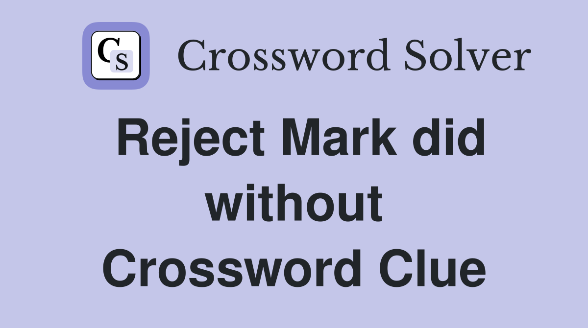 Reject Mark did without Crossword Clue