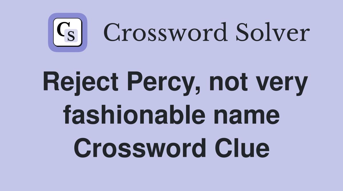 Reject Percy, not very fashionable name Crossword Clue