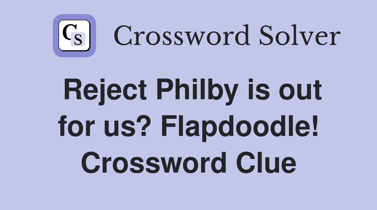 Reject Philby is out for us? Flapdoodle! Crossword Clue