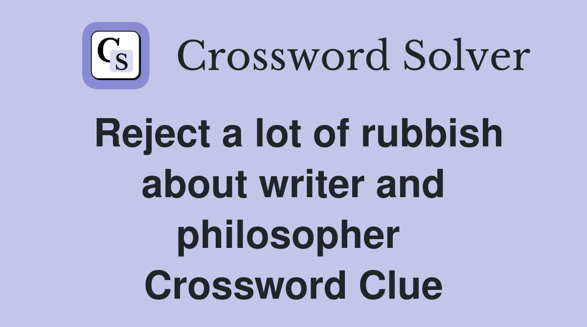 Reject a lot of rubbish about writer and philosopher  Crossword Clue