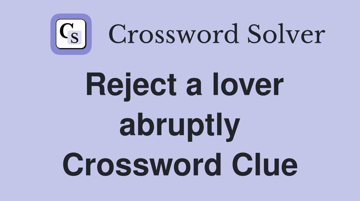 Reject a lover abruptly Crossword Clue