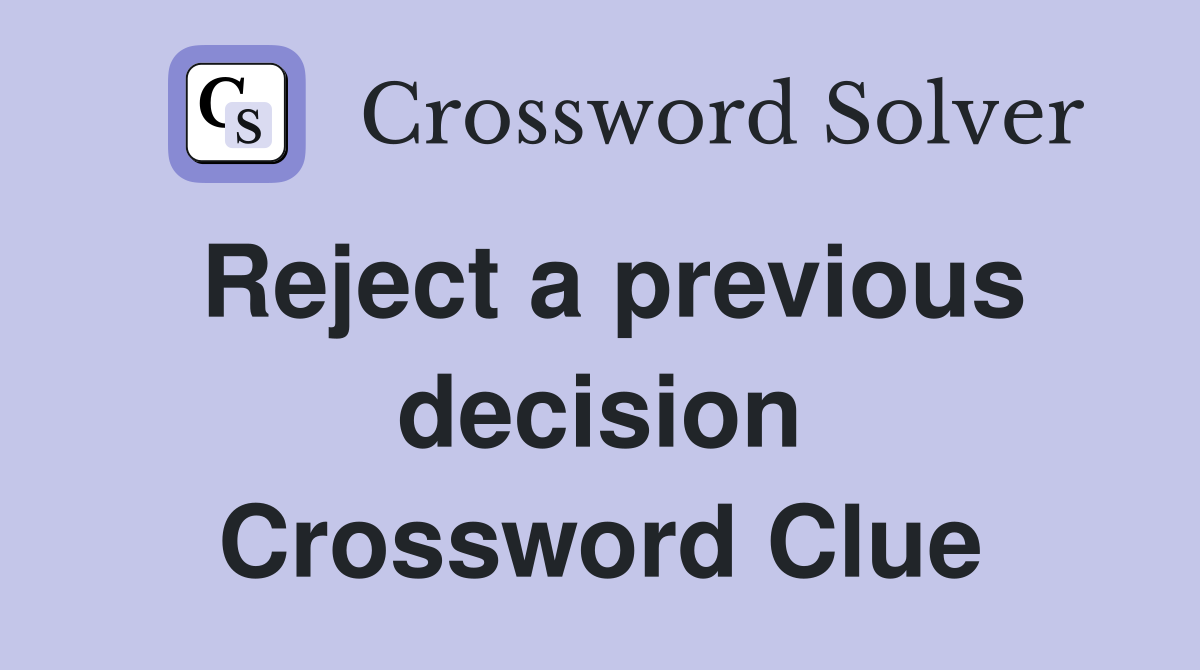 Reject a previous decision Crossword Clue