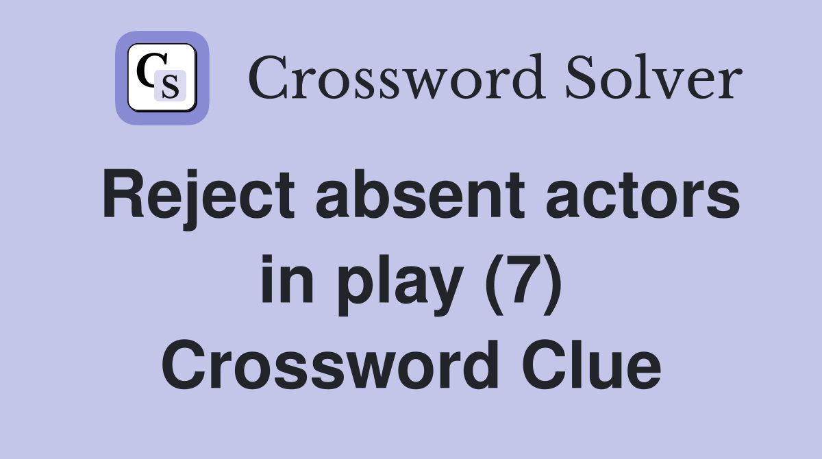 Reject absent actors in play (7) Crossword Clue