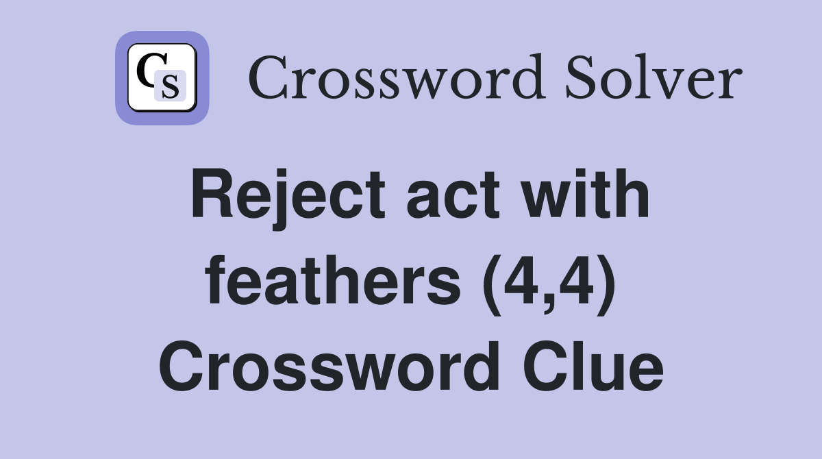 Reject act with feathers (4,4) Crossword Clue