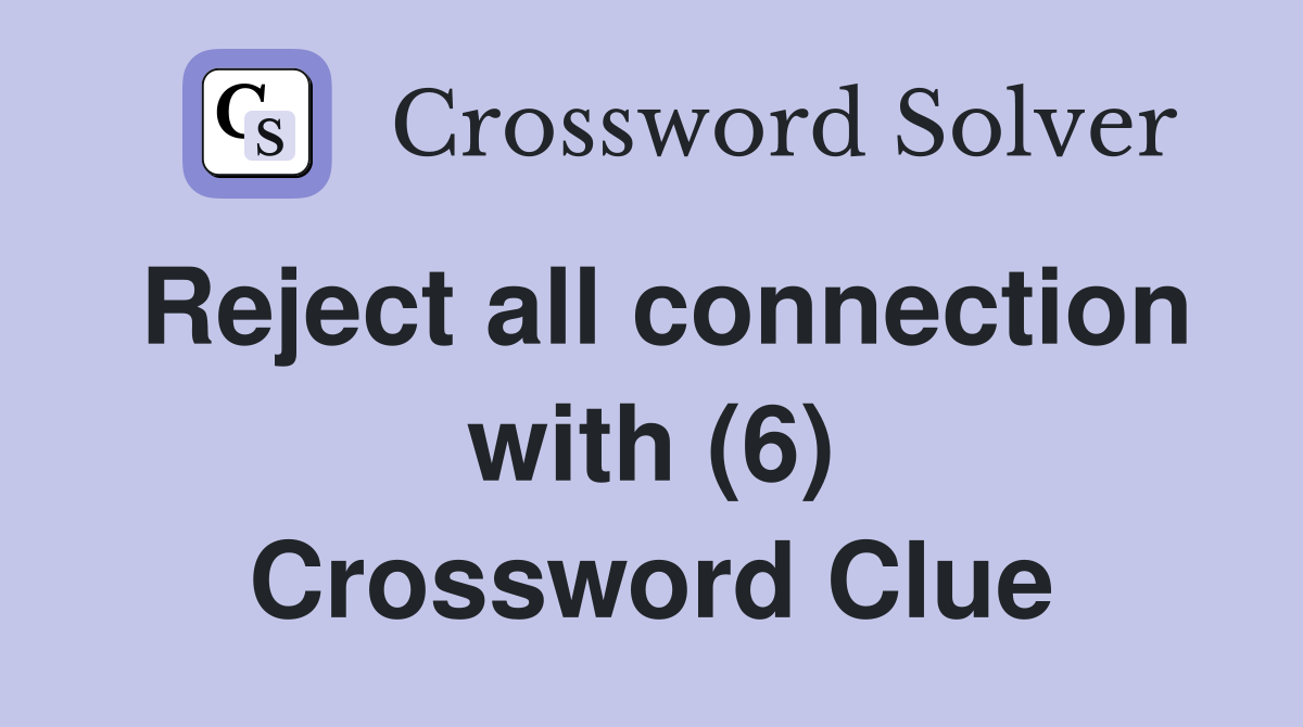 Reject all connection with (6) Crossword Clue