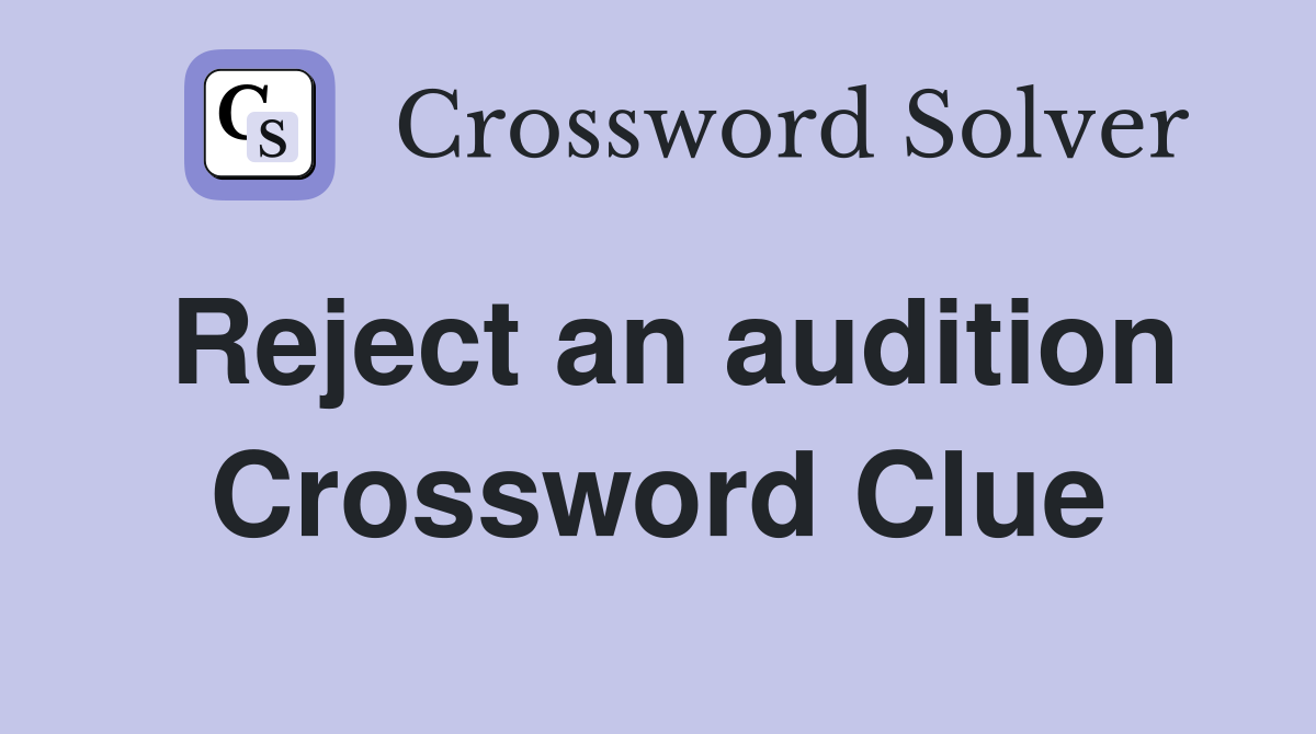 Reject an audition Crossword Clue
