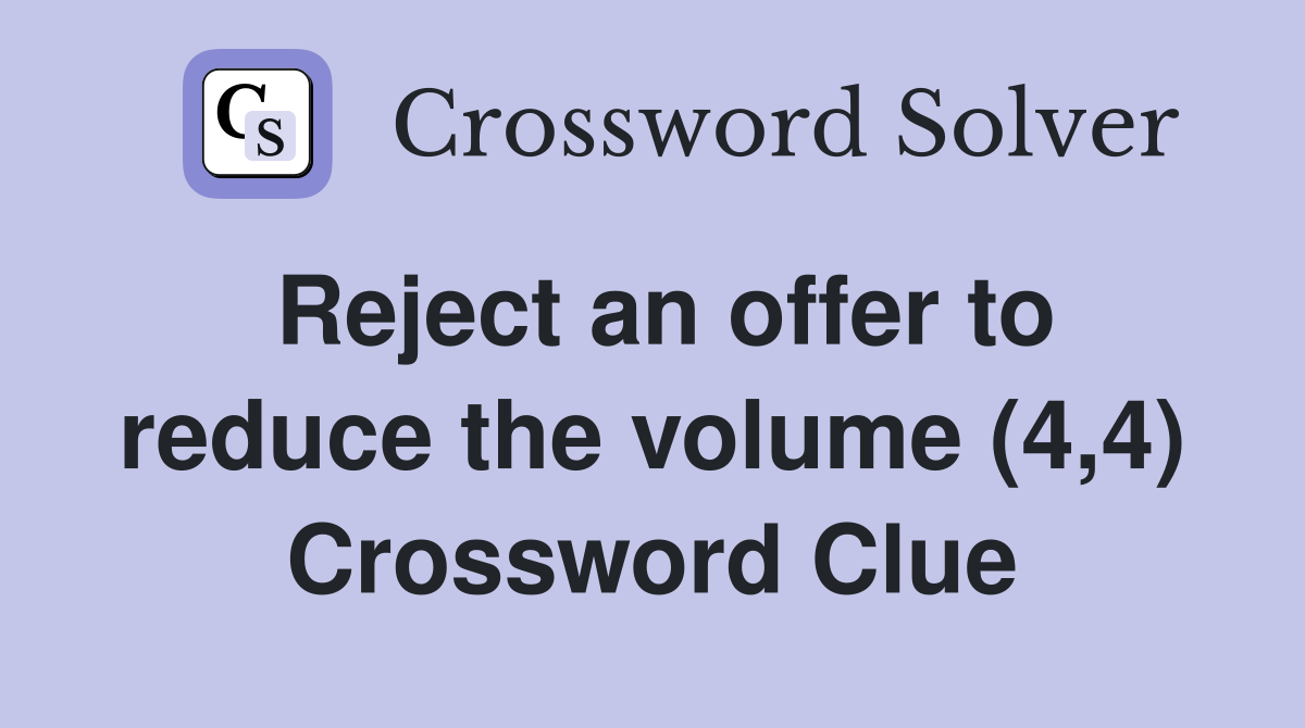 Reject an offer to reduce the volume (4,4) Crossword Clue