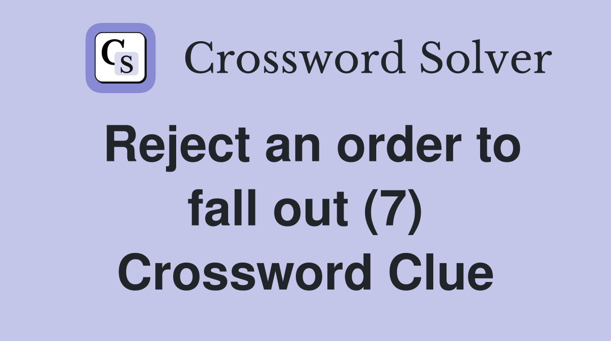 Reject an order to fall out (7) Crossword Clue