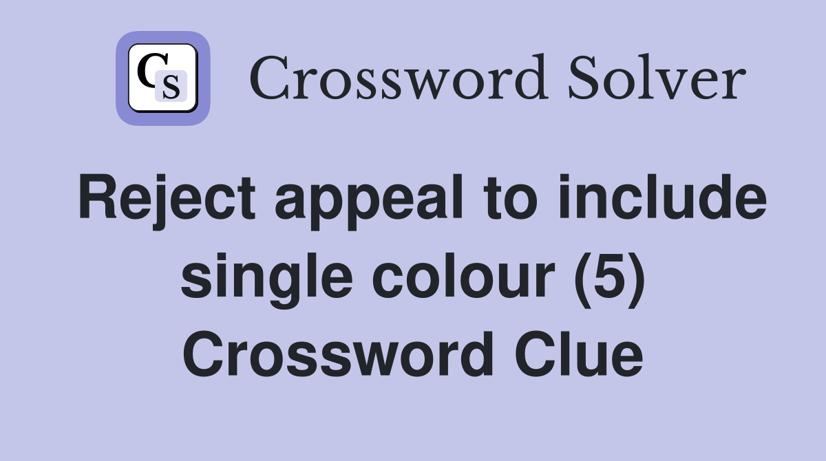 Reject appeal to include single colour (5) Crossword Clue