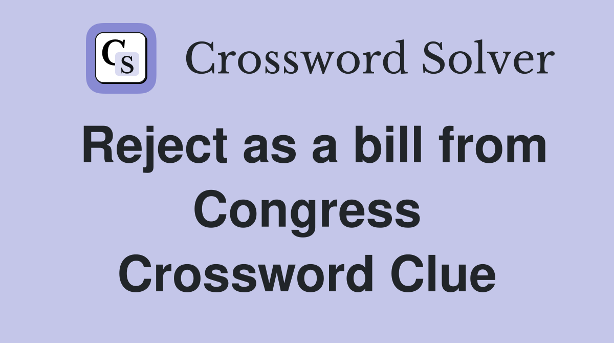 Reject as a bill from Congress Crossword Clue