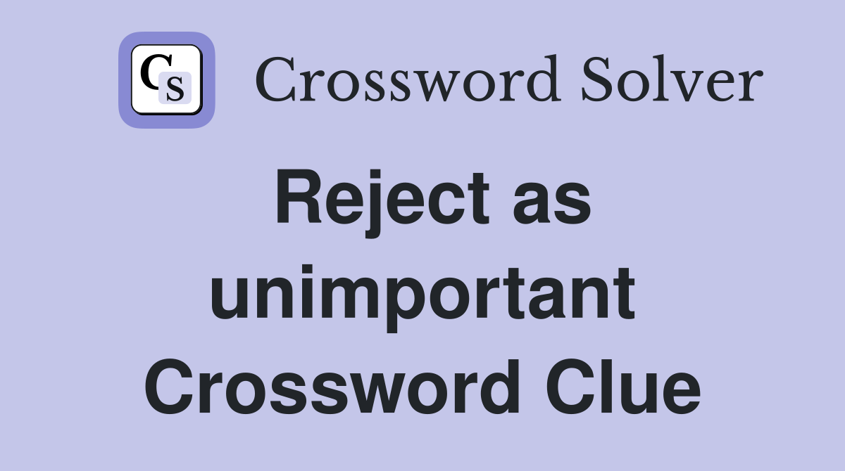 Reject as unimportant Crossword Clue