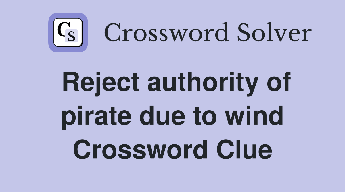 Reject authority of pirate due to wind Crossword Clue