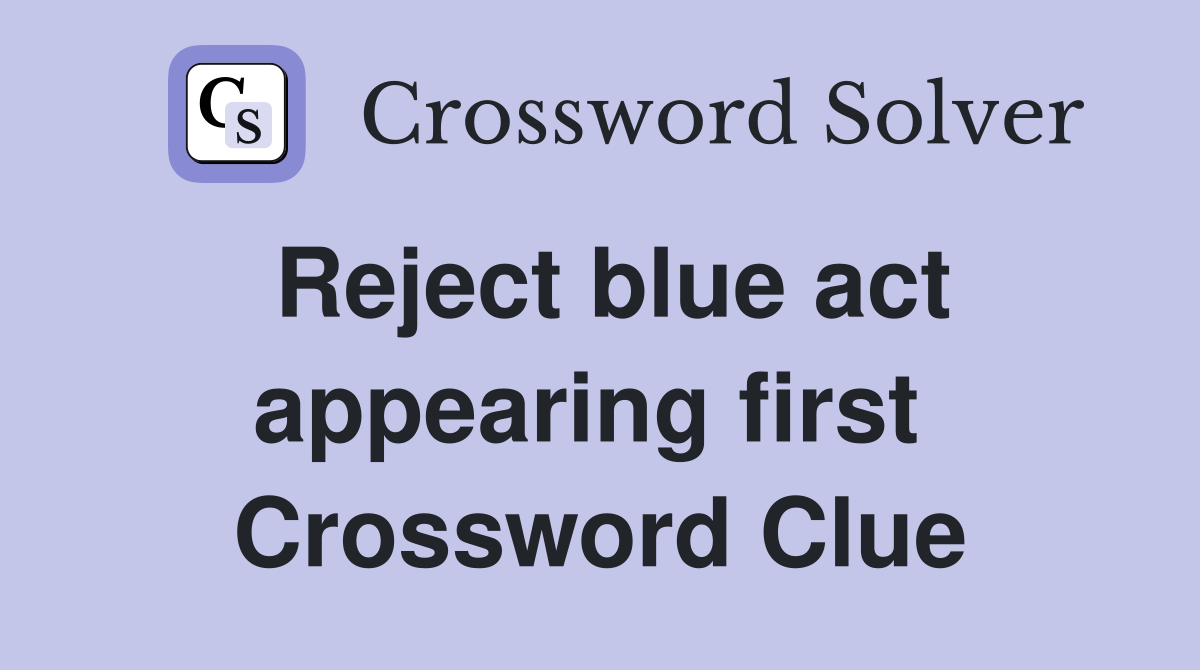 Reject blue act appearing first  Crossword Clue