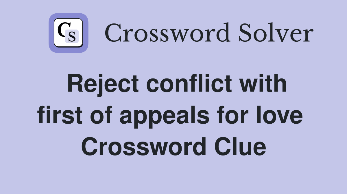 Reject conflict with first of appeals for love  Crossword Clue