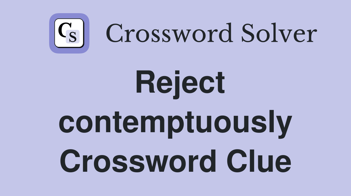 Reject contemptuously Crossword Clue