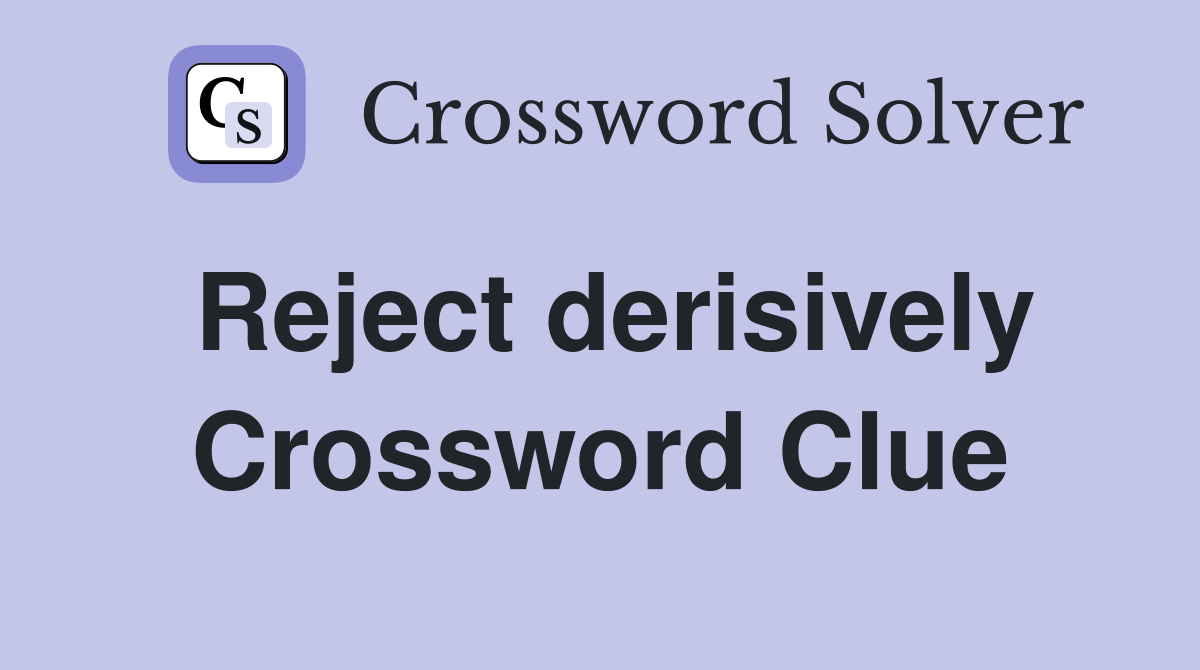 Reject derisively Crossword Clue