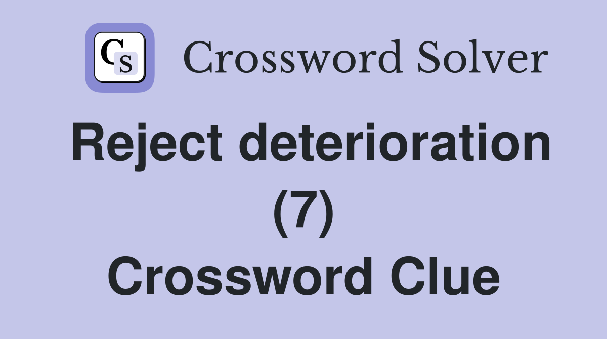 Reject deterioration (7) Crossword Clue