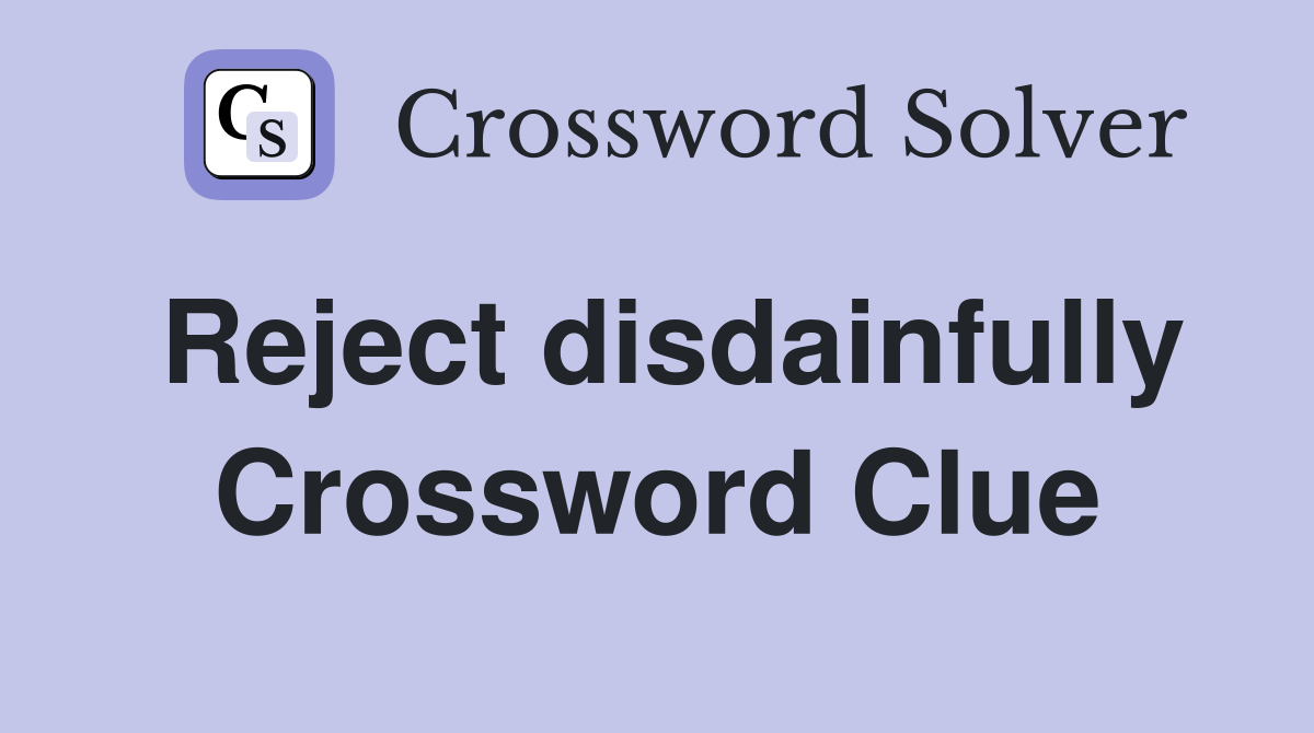 Reject disdainfully Crossword Clue