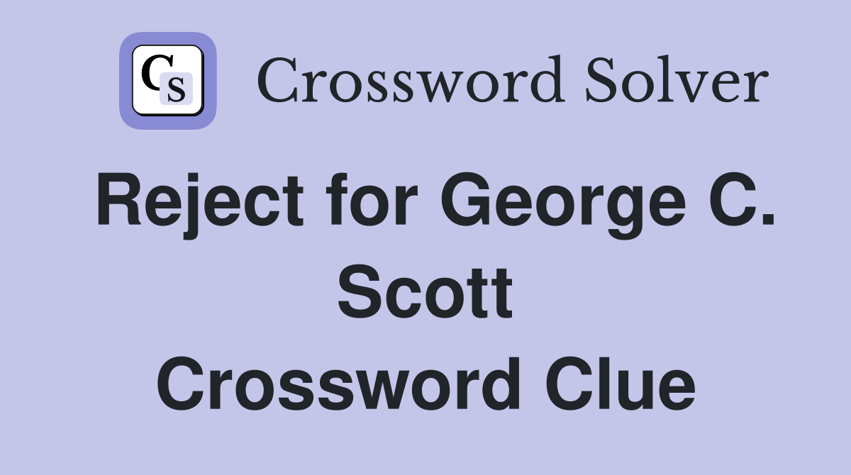 Reject for George C. Scott Crossword Clue