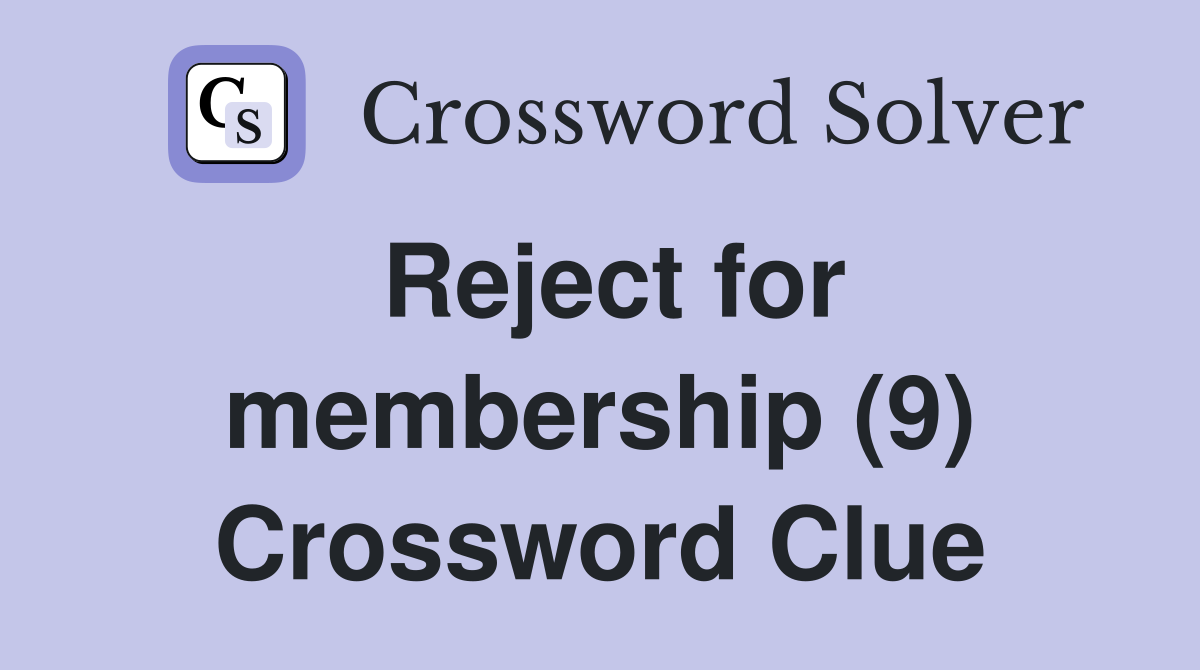 Reject for membership (9) Crossword Clue