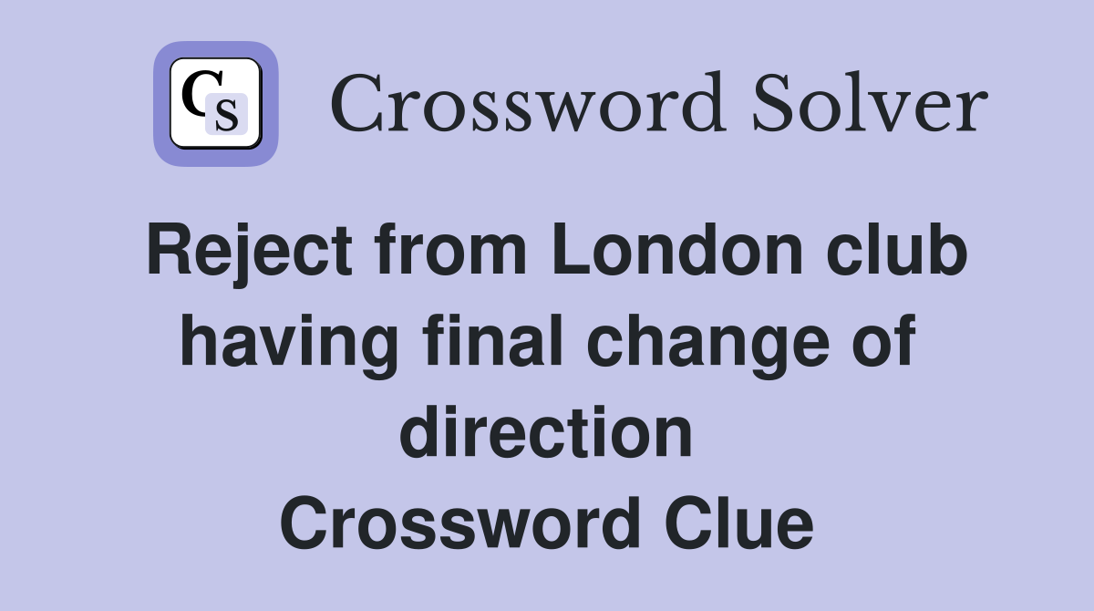 Reject from London club having final change of direction Crossword Clue