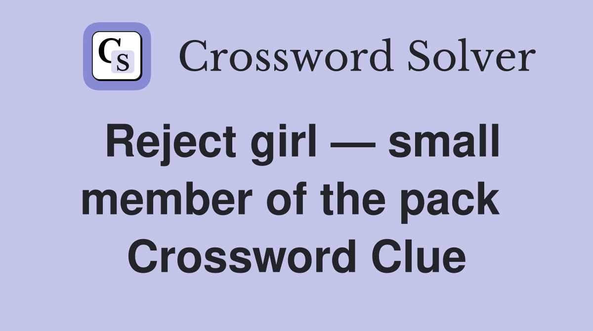 Reject girl — small member of the pack  Crossword Clue