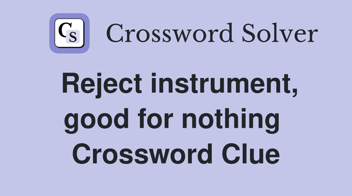 Reject instrument, good for nothing  Crossword Clue