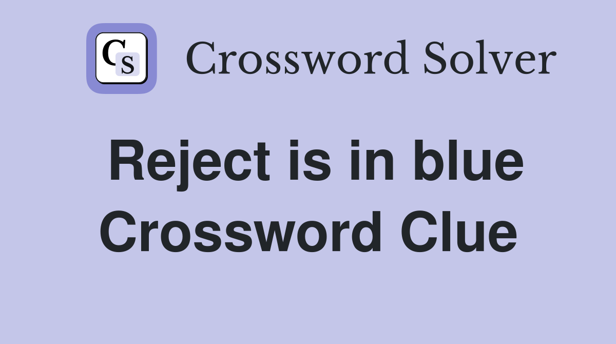 Reject is in blue Crossword Clue