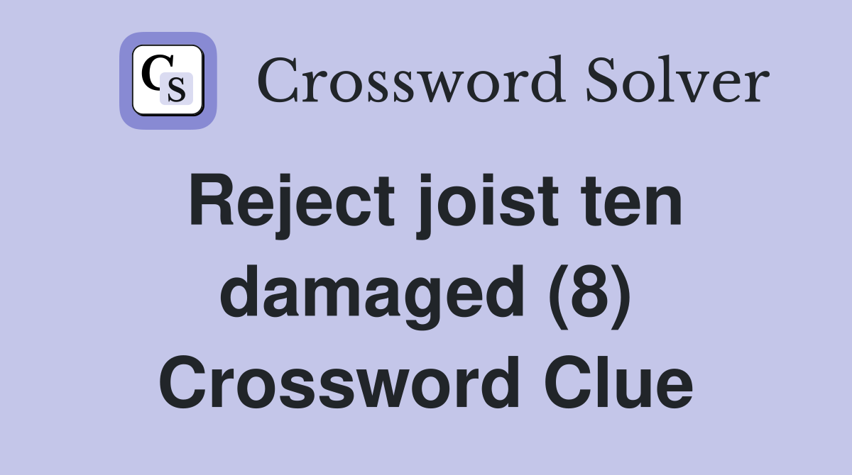Reject joist ten damaged (8) Crossword Clue