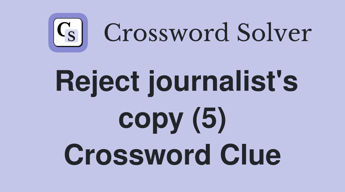 Reject journalist's copy (5) Crossword Clue