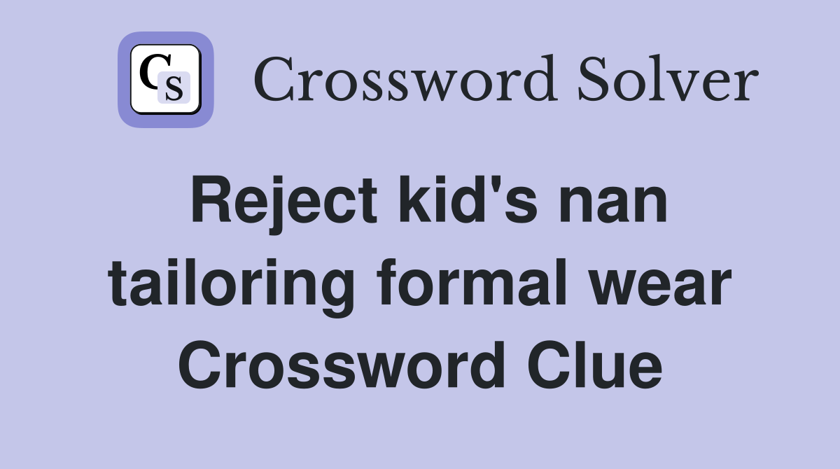 Reject kid's nan tailoring formal wear Crossword Clue