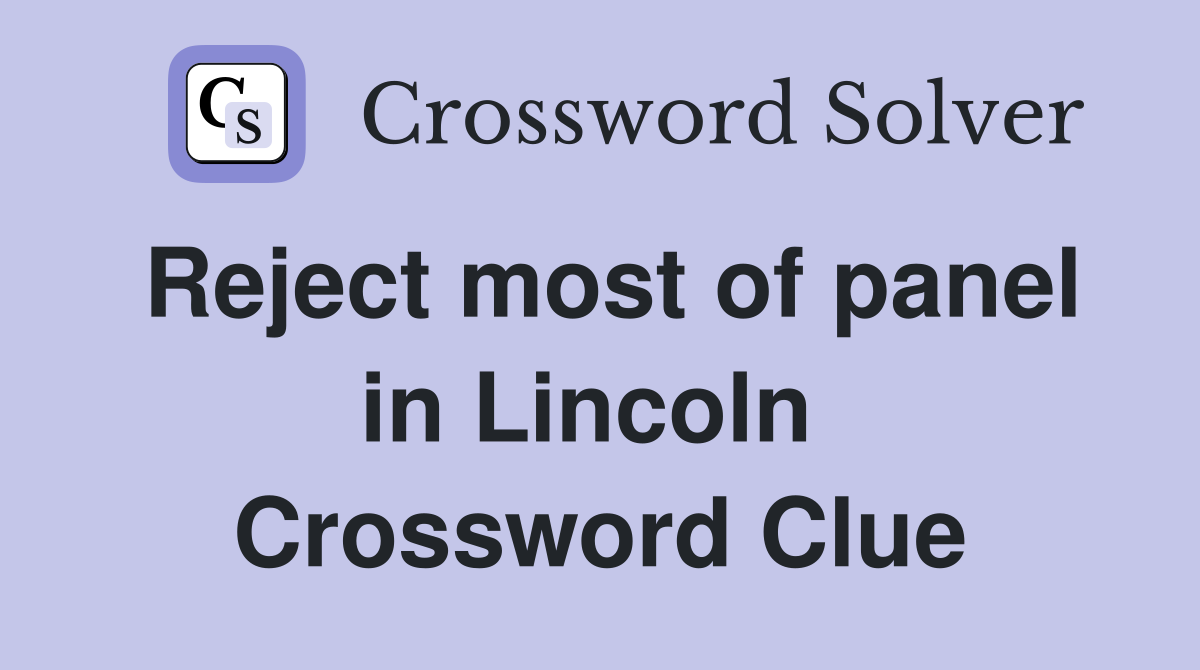 Reject most of panel in Lincoln  Crossword Clue