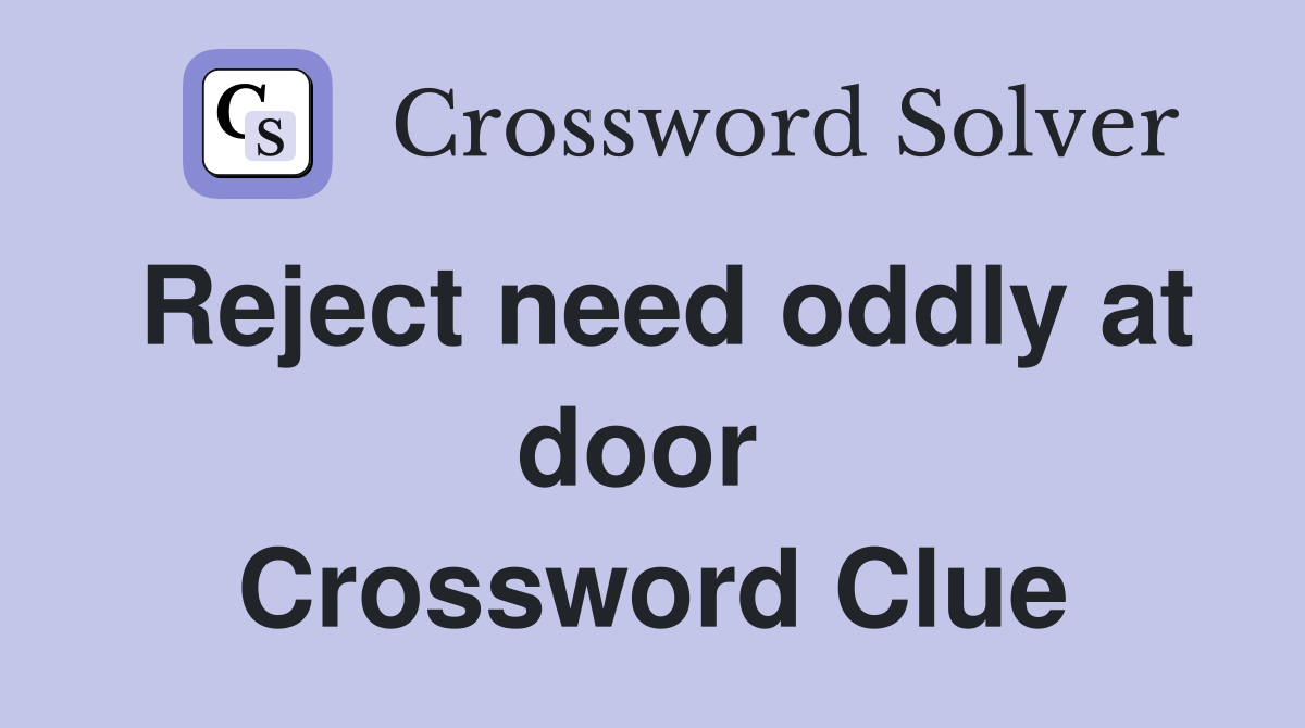 Reject need oddly at door  Crossword Clue